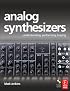 Analog Synthesizers: Understanding, Performing, Buying- from the legacy of Moog to software synthesis