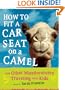 How to Fit a Car Seat on a Camel: And Other Misadventures Traveling with Kids