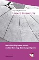 Unsere Innere Uhr. Natürliche Rhythmen nutzen und der Non-Stop-Belastung entgehen
