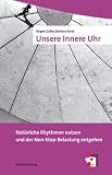 Unsere Innere Uhr - Nat&uuml;rliche Rhythmen nutzen und der Non-Stop-Belastung entgehen - J&uuml;rgen Zulley, Barbara Knab