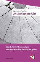Unsere Innere Uhr. Natürliche Rhythmen nutzen und der Non-Stop-Belastung entgehen