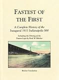 Fastest of the First: A Complete History of the Inaugural 1911 Indianapolis 500, Including the Driving of the Fastest Laps by Fred W. Belche