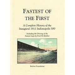 Fastest of the First: A Complete History of the Inaugural 1911 Indianapolis 500, Including the Driving of the Fastest Laps by Fred W. Belcher