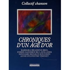 Chroniques d'un �ge d'or: Barbara, Brassens, Brel, Ferr�, Gainsbourg, Lavilliers, Nougaro, Renaud, Souchon, Anne Sylvestre, Trenet