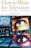 How to Write for Television : A guide to writing and selling successful TV Scripts