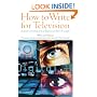 How to Write for Television: A Guide to Writing and Selling Successful TV Scripts