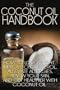 The Coconut Oil Handbook: How to Lose Weight, Improve Cholesterol, Alleviate Allergies, Renew Your Skin, and Get Healthier with Coconut Oil