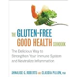 The Gluten-Free Good Health Cookbook: The Delicious Way to Strengthen Your Immune System and Neutralize Inflammationby Annalise G. Roberts