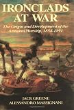 Ironclads At War: The Origin And Development Of The Armored Battleship