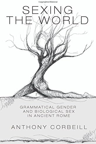 Sexing the World: Grammatical Gender and Biological Sex in Ancient Rome