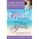 TheBodyKnows...HowtoStayYoung:Healthy-AgingSecretsfromaMedicalIntuitive