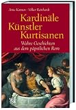 Kardin&auml;le, K&uuml;nstler, Kurtisanen - Wahre Geschichten aus dem p&auml;pstlichen Rom - Karsten, Arne, Reinhardt, Volker