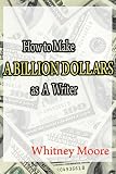 How to Make a Billion Dollars as a Writer