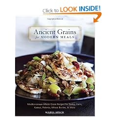 Ancient Grains for Modern Meals: Mediterranean Whole Grain Recipes for Barley, Farro, Kamut, Polenta, Wheat Berries & More