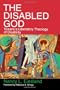 The Disabled God: Toward a Liberatory Theology of Disability