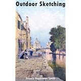 Outdoor Sketching (Work of Composition, Mass, Water-color and Charcoal) - Annotated the Author's Bibliography and work ~ Francis Hopkinson Smith