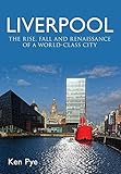 Liverpool : the rise, fall and renaissance of a world-class city