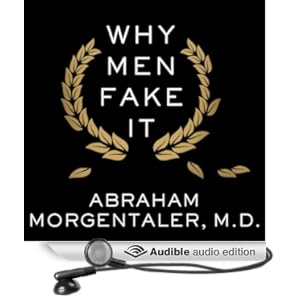 Why Men Fake It - The Totally Unexpected Truth about Men and Sex - Abraham Morgentaler