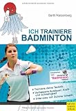 Ich trainiere Badminton: Trainiere deine Technik - Vebessere Ausdauer, Kraft und Schnelligkeit - Interview mit Juliane Schenk - Katrin Barth, Heinz Kelzenberg