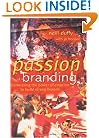 Passion Branding: Harnessing the Power of Emotion to Build Strong Brands