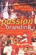Passion Branding: Harnessing the Power of Emotion to Build Strong Brands