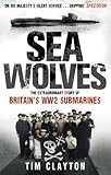 Sea wolves : the extraordinary story of Britain's WW2 submarines