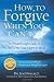 How to Forgive When You Can't: The Breakthrough Guide to Free Your Heart & Mind {Winner: 2010 Living Now Book Award; Finalist: Self Help- Book of the Year Award- Forward Review Magazine}