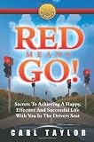 Red Means Go!: Secrets to Achieving a Happy, Effective and Successful Life with You in the Driver's Seat
