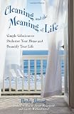 Cleaning and the Meaning of Life: Simple Solutions to Declutter Your Home and Beautify Your Life