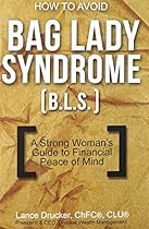 How to Avoid Bag Lady Syndrome (B.L.S.): A Strong Woman's Guide to Financial Peace of Mind How to Avoid Bag Lady Syndrome (B.L.S.): A Strong Woman's Guide to Financial Peace of Mind