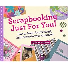 Scrapbooking Just for You!: How to Make Fun, Personal, Save-Them-Forever Keepsakes