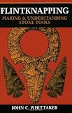 Flintknapping: Making and Understanding Stone Tools