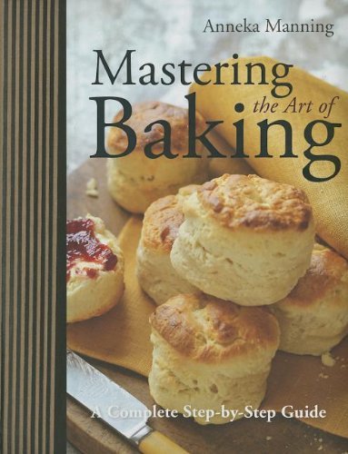 By Anneka Manning Mastering the Art of Baking: A Complete Step-by-Step Guide