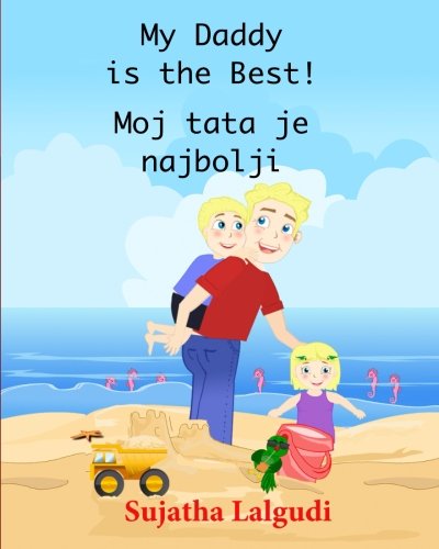 My Daddy is the Best. Moj tata je najbolji: Children's Picture book English Croatian (Bilingual Edition), Childrens Croatian book. Croatian childrens ... Croatian books for children) (Volume 7), by Sujatha Lalgudi