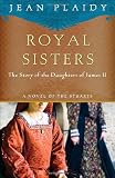 Royal Sisters: A Novel of the Stuarts: The Story of the Daughters of James II (Haunted Sisters)