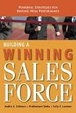 Building a Winning Sales Force: Powerful Strategies for Driving High Performance