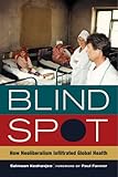 Blind Spot: How Neoliberalism Infiltrated Global Health (California Series in Public Anthropology)