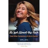 It's Not About the Hair: And Other Certainties of Life and Cancer