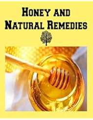 eBooks: Honey and Natural Remedies:  Amazing Ways for Using Honey, Cinnamon, Apple Cider Vinegar, and Many Others to Boost Energy, Heal Yourself, and Protect your Children: (honey, natural honey, herbs)