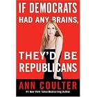 If Democrats Had Any Brains, They'd Be Republicans by Ann Coulter