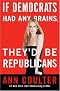 If Democrats had Any Brains, They'd be Republicans (Hardcover) by Ann Coulter