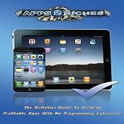 Apps 2 Riches: A Complete Guide for iPhone Development: Basic & Advanced iOS Programming and App Store Marketing Secrets | [Mark Quinn, Rohan Patel]