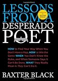 Lessons from a Desperado Poet: How to Find Your Way When You Dont Have a Map, How to Win the Game When You Dont Know the Rules, and When Someone ... What They Really Mean Is They Cant Do It.