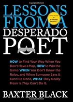 Lessons from a Desperado Poet: How to Find Your Way When You Don't Have a Map, How to Win the Game When You Don't Know the Rules, and When Someone  What They Really Mean Is They Can't Do It.