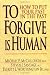 To Forgive Is Human: How to Put Your Past in the Past