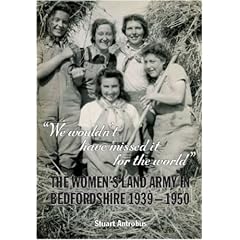 We Wouldn't Have Missed it for the World: The Women's Land Army in Bedfordshire 1939 - 1950