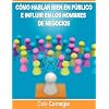 Como hablar bien en publico e influir en los hombres de negocios por Dale Carnegie autor de Como Ganar Amigos (Spanish Edition)