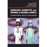 Medicine, Mobility, and Power in Global Africa: Transnational Health and Healingvon "Hansj�rg Dilger"