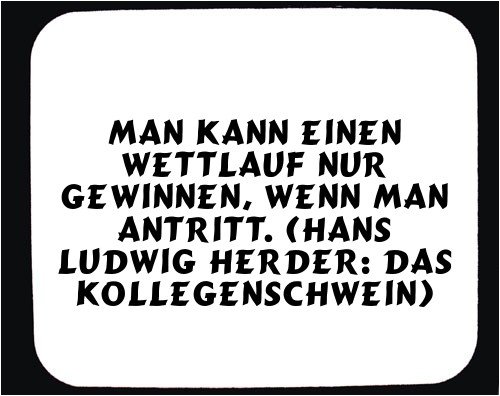 Mauspad mit Man kann einen Wettlauf nur gewinnen, wenn man antritt. (Hans Ludwig Herder: Das Kollegenschwein) Dekoration