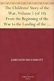 The Childrens Story of the War, Volume 1 (of 10) From the Beginning of the War to the Landing of the British Army in France